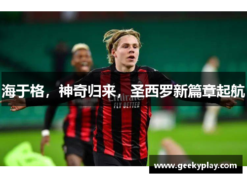 海于格，神奇归来，圣西罗新篇章起航