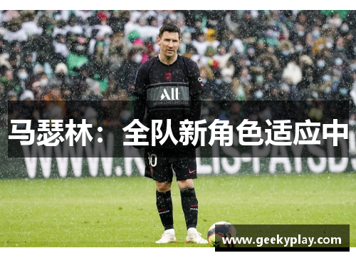 马瑟林：全队新角色适应中